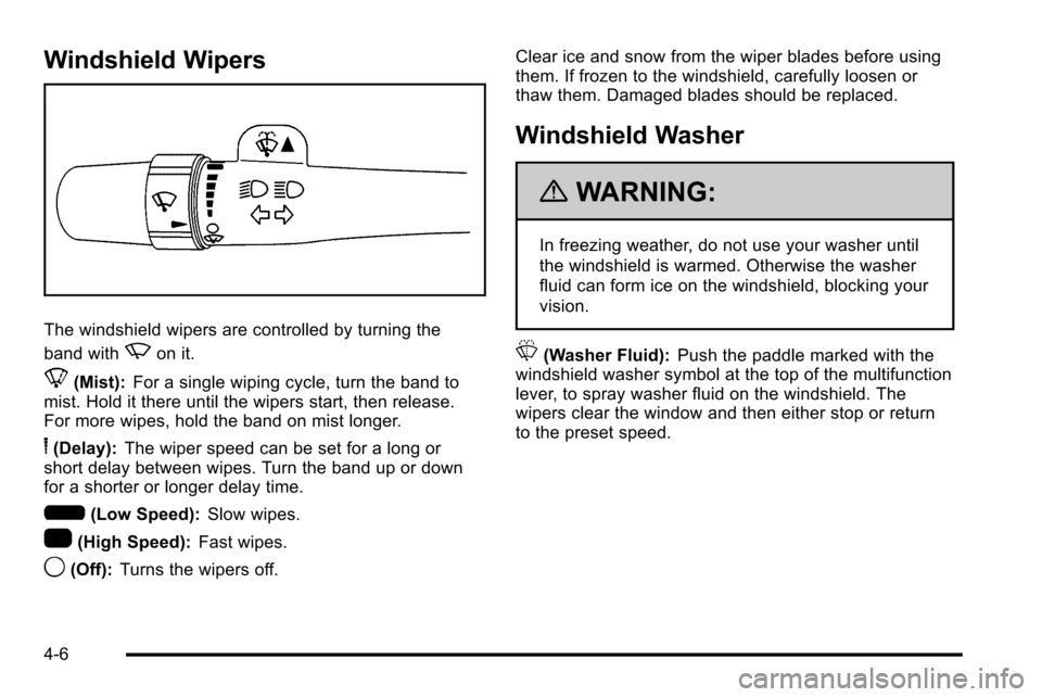 CADILLAC ESCALADE EXT 2010 3.G Owners Manual Windshield Wipers
The windshield wipers are controlled by turning the
band with
zon it.
8(Mist):For a single wiping cycle, turn the band to
mist. Hold it there until the wipers start, then release.
Fo