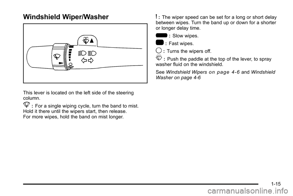 CADILLAC ESCALADE EXT 2010 3.G Owners Manual Windshield Wiper/Washer
This lever is located on the left side of the steering
column.
8:For a single wiping cycle, turn the band to mist.
Hold it there until the wipers start, then release.
For more 