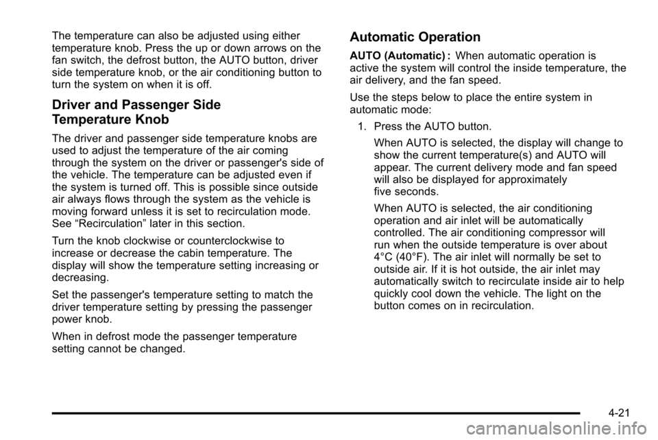 CADILLAC ESCALADE EXT 2010 3.G Owners Manual The temperature can also be adjusted using either
temperature knob. Press the up or down arrows on the
fan switch, the defrost button, the AUTO button, driver
side temperature knob, or the air conditi