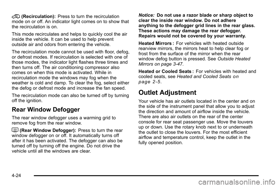 CADILLAC ESCALADE EXT 2010 3.G Owners Manual @(Recirculation):Press to turn the recirculation
mode on or off. An indicator light comes on to show that
the recirculation is on.
This mode recirculates and helps to quickly cool the air
inside the v