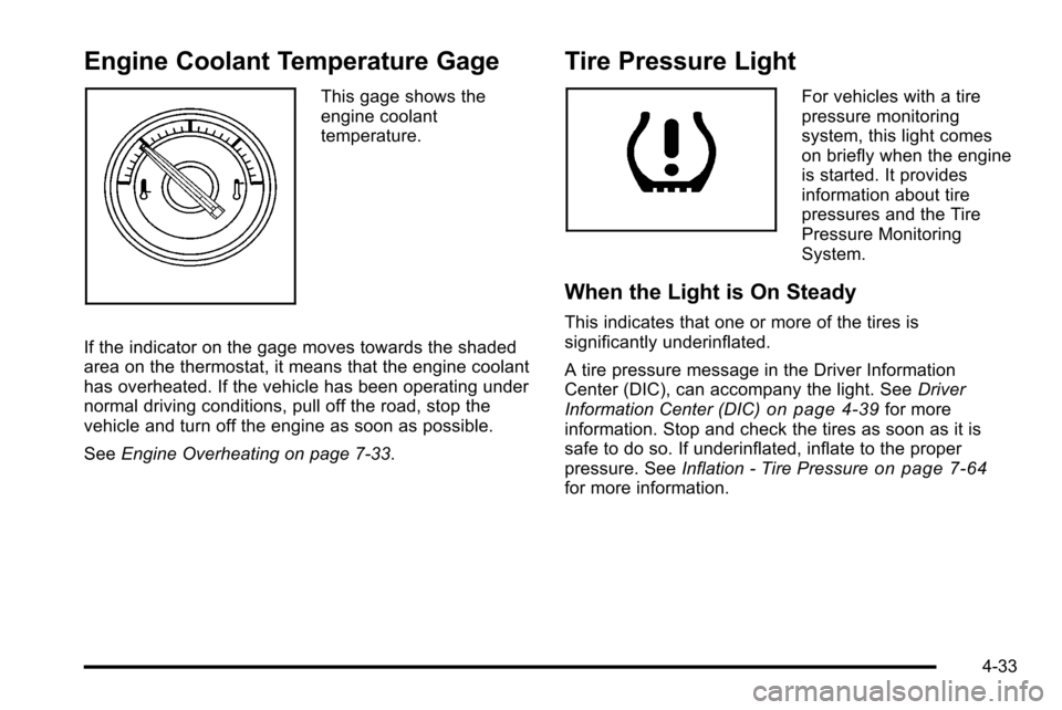 CADILLAC ESCALADE EXT 2010 3.G Owners Manual Engine Coolant Temperature Gage
This gage shows the
engine coolant
temperature.
If the indicator on the gage moves towards the shaded
area on the thermostat, it means that the engine coolant
has overh