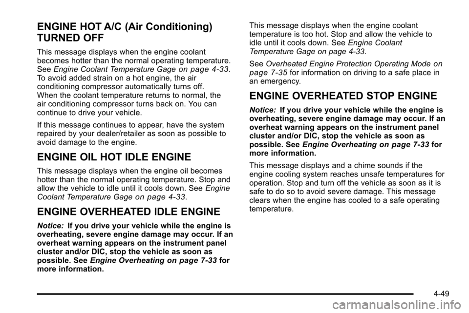 CADILLAC ESCALADE EXT 2010 3.G Owners Manual ENGINE HOT A/C (Air Conditioning)
TURNED OFF
This message displays when the engine coolant
becomes hotter than the normal operating temperature.
SeeEngine Coolant Temperature Gage
on page 4‑33.
To a