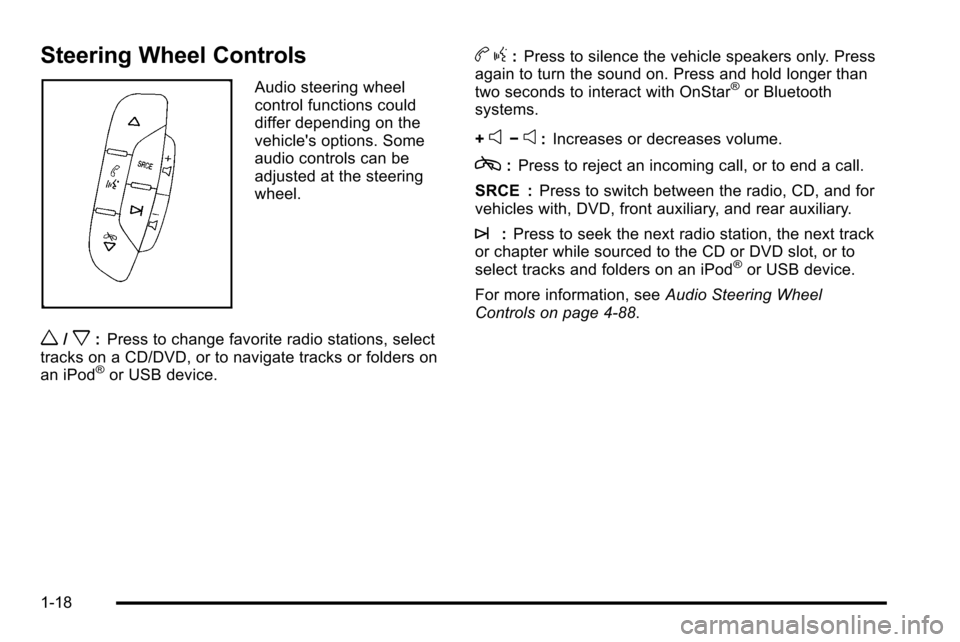 CADILLAC ESCALADE EXT 2010 3.G Owners Manual Steering Wheel Controls
Audio steering wheel
control functions could
differ depending on the
vehicles options. Some
audio controls can be
adjusted at the steering
wheel.
w/x:Press to change favorite 