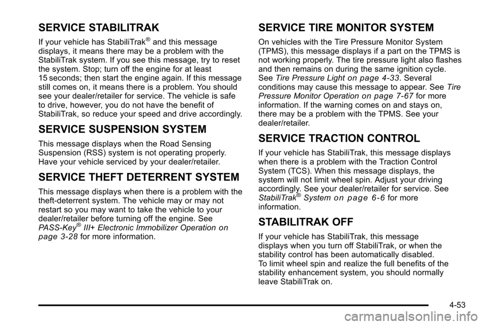 CADILLAC ESCALADE EXT 2010 3.G Owners Manual SERVICE STABILITRAK
If your vehicle has StabiliTrak®and this message
displays, it means there may be a problem with the
StabiliTrak system. If you see this message, try to reset
the system. Stop; tur