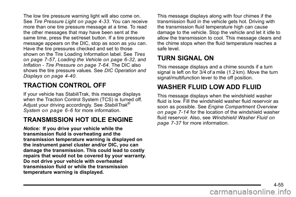 CADILLAC ESCALADE EXT 2010 3.G Owners Manual The low tire pressure warning light will also come on.
SeeTire Pressure Lighton page 4‑33. You can receive
more than one tire pressure message at a time. To read
the other messages that may have bee