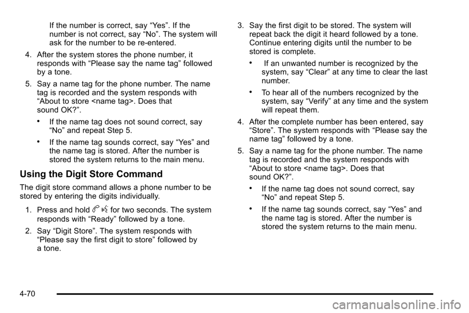 CADILLAC ESCALADE EXT 2010 3.G User Guide If the number is correct, say“Yes”. If the
number is not correct, say “No”. The system will
ask for the number to be re‐entered.
4. After the system stores the phone number, it responds with