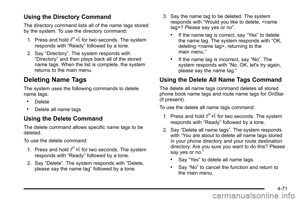 CADILLAC ESCALADE EXT 2010 3.G User Guide Using the Directory Command
The directory command lists all of the name tags stored
by the system. To use the directory command:1. Press and hold
b gfor two seconds. The system
responds with “Ready