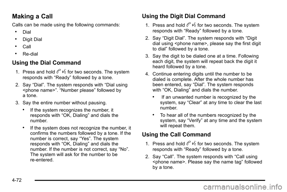 CADILLAC ESCALADE EXT 2010 3.G User Guide Making a Call
Calls can be made using the following commands:
.Dial
.Digit Dial
.Call
.Re‐dial
Using the Dial Command
1. Press and holdbgfor two seconds. The system
responds with “Ready”followed