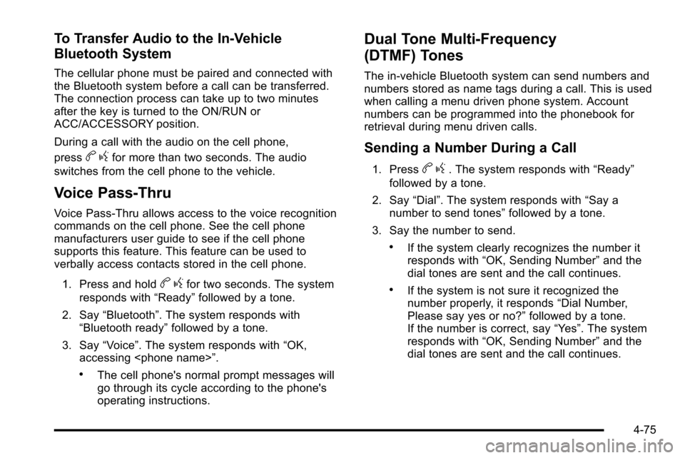 CADILLAC ESCALADE EXT 2010 3.G User Guide To Transfer Audio to the In-Vehicle
Bluetooth System
The cellular phone must be paired and connected with
the Bluetooth system before a call can be transferred.
The connection process can take up to t CADILLAC ESCALADE EXT 2010 3.G User Guide To Transfer Audio to the In-Vehicle
Bluetooth System
The cellular phone must be paired and connected with
the Bluetooth system before a call can be transferred.
The connection process can take up to t