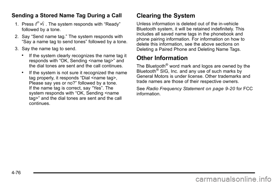 CADILLAC ESCALADE EXT 2010 3.G User Guide Sending a Stored Name Tag During a Call
1. Pressbg. The system responds with “Ready”
followed by a tone.
2. Say “Send name tag.” The system responds with
“Say a name tag to send tones” fol CADILLAC ESCALADE EXT 2010 3.G User Guide Sending a Stored Name Tag During a Call
1. Pressbg. The system responds with “Ready”
followed by a tone.
2. Say “Send name tag.” The system responds with
“Say a name tag to send tones” fol