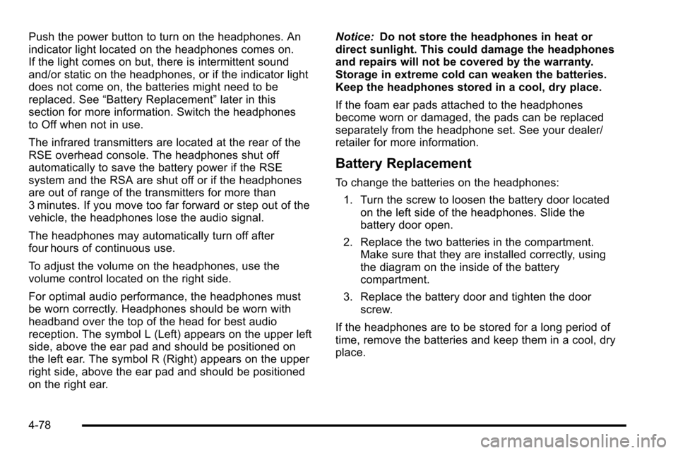 CADILLAC ESCALADE EXT 2010 3.G Owners Manual Push the power button to turn on the headphones. An
indicator light located on the headphones comes on.
If the light comes on but, there is intermittent sound
and/or static on the headphones, or if th