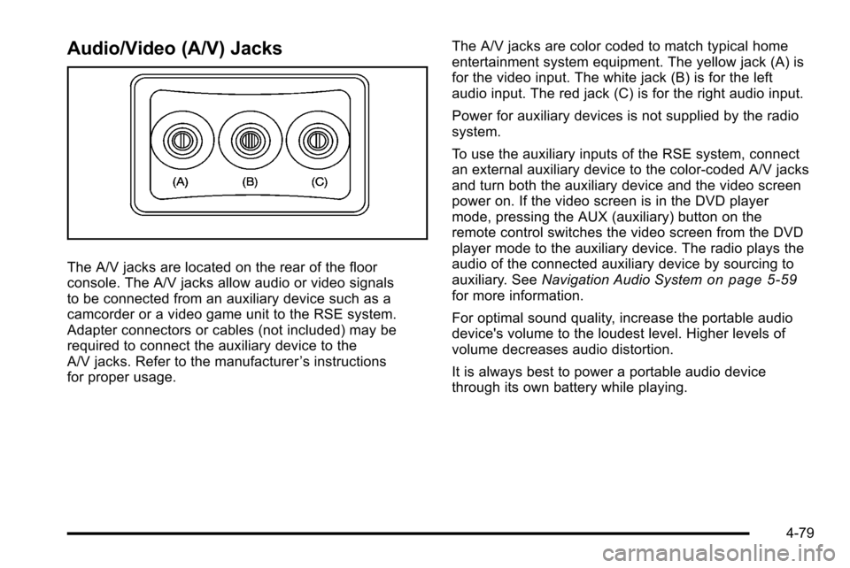 CADILLAC ESCALADE EXT 2010 3.G Owners Manual Audio/Video (A/V) Jacks
The A/V jacks are located on the rear of the floor
console. The A/V jacks allow audio or video signals
to be connected from an auxiliary device such as a
camcorder or a video g CADILLAC ESCALADE EXT 2010 3.G Owners Manual Audio/Video (A/V) Jacks
The A/V jacks are located on the rear of the floor
console. The A/V jacks allow audio or video signals
to be connected from an auxiliary device such as a
camcorder or a video g