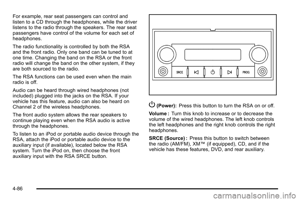 CADILLAC ESCALADE EXT 2010 3.G Owners Manual For example, rear seat passengers can control and
listen to a CD through the headphones, while the driver
listens to the radio through the speakers. The rear seat
passengers have control of the volume