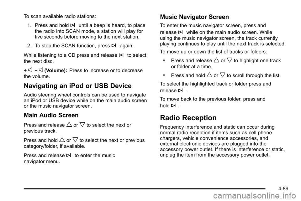 CADILLAC ESCALADE EXT 2010 3.G Owners Manual To scan available radio stations:1. Press and hold
¨until a beep is heard, to place
the radio into SCAN mode, a station will play for
five seconds before moving to the next station.
2. To stop the SC