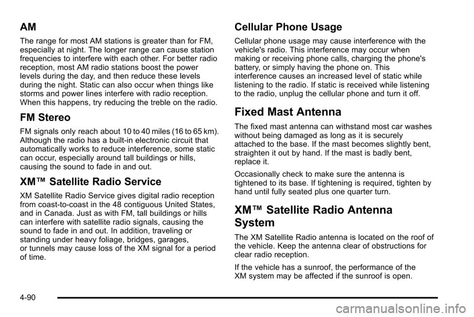 CADILLAC ESCALADE EXT 2010 3.G Owners Manual AM
The range for most AM stations is greater than for FM,
especially at night. The longer range can cause station
frequencies to interfere with each other. For better radio
reception, most AM radio st