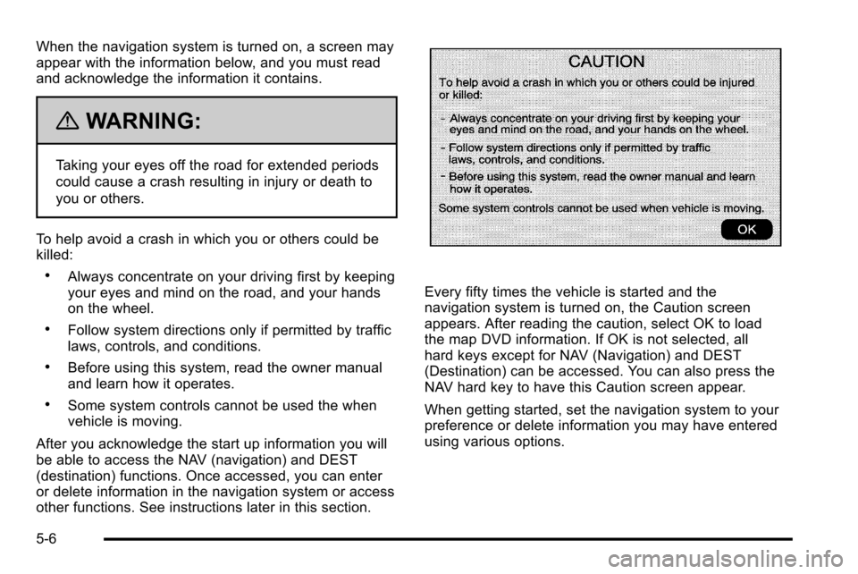 CADILLAC ESCALADE EXT 2010 3.G User Guide When the navigation system is turned on, a screen may
appear with the information below, and you must read
and acknowledge the information it contains.
{WARNING:
Taking your eyes off the road for exte CADILLAC ESCALADE EXT 2010 3.G User Guide When the navigation system is turned on, a screen may
appear with the information below, and you must read
and acknowledge the information it contains.
{WARNING:
Taking your eyes off the road for exte