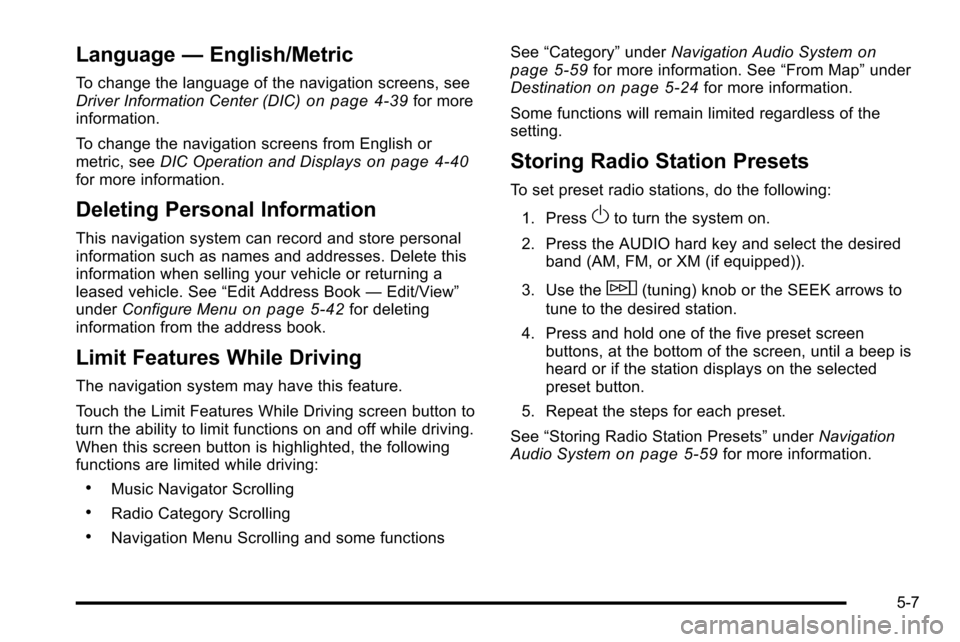 CADILLAC ESCALADE EXT 2010 3.G Owners Manual Language—English/Metric
To change the language of the navigation screens, see
Driver Information Center (DIC)on page 4‑39for more
information.
To change the navigation screens from English or
metr CADILLAC ESCALADE EXT 2010 3.G Owners Manual Language—English/Metric
To change the language of the navigation screens, see
Driver Information Center (DIC)on page 4‑39for more
information.
To change the navigation screens from English or
metr