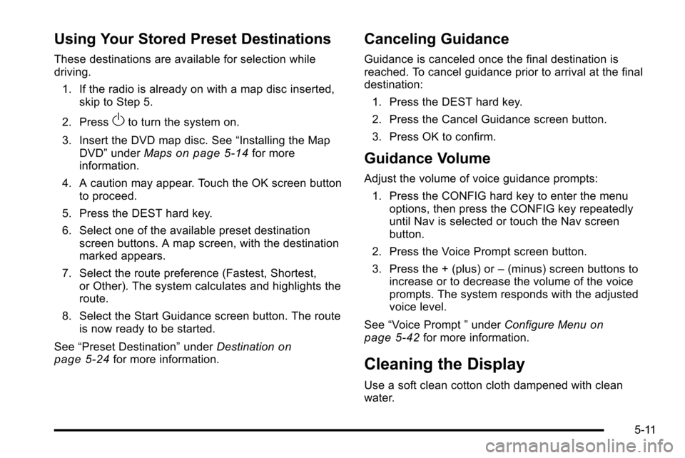 CADILLAC ESCALADE EXT 2010 3.G Repair Manual Using Your Stored Preset Destinations
These destinations are available for selection while
driving.1. If the radio is already on with a map disc inserted, skip to Step 5.
2. Press
Oto turn the system CADILLAC ESCALADE EXT 2010 3.G Repair Manual Using Your Stored Preset Destinations
These destinations are available for selection while
driving.1. If the radio is already on with a map disc inserted, skip to Step 5.
2. Press
Oto turn the system