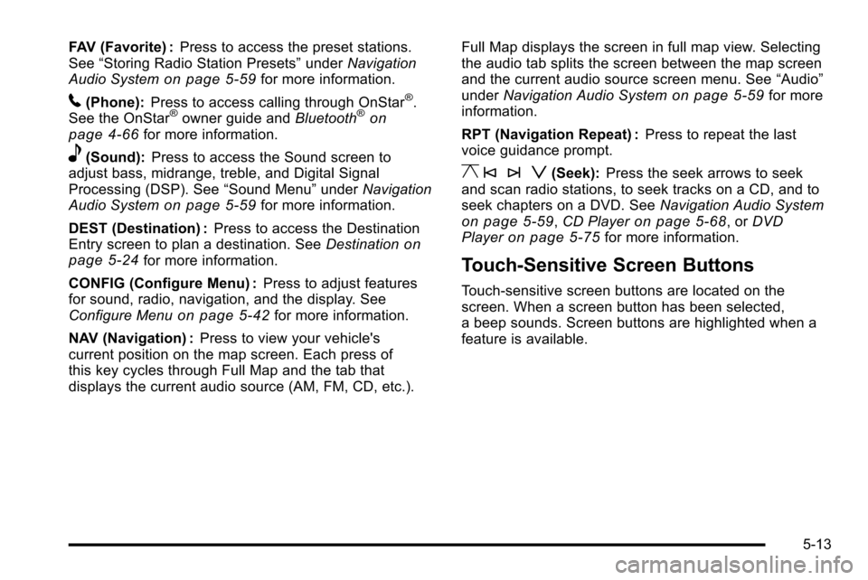 CADILLAC ESCALADE EXT 2010 3.G Owners Manual FAV (Favorite) :Press to access the preset stations.
See “Storing Radio Station Presets” underNavigation
Audio System
on page 5‑59for more information.
5(Phone): Press to access calling through CADILLAC ESCALADE EXT 2010 3.G Owners Manual FAV (Favorite) :Press to access the preset stations.
See “Storing Radio Station Presets” underNavigation
Audio System
on page 5‑59for more information.
5(Phone): Press to access calling through