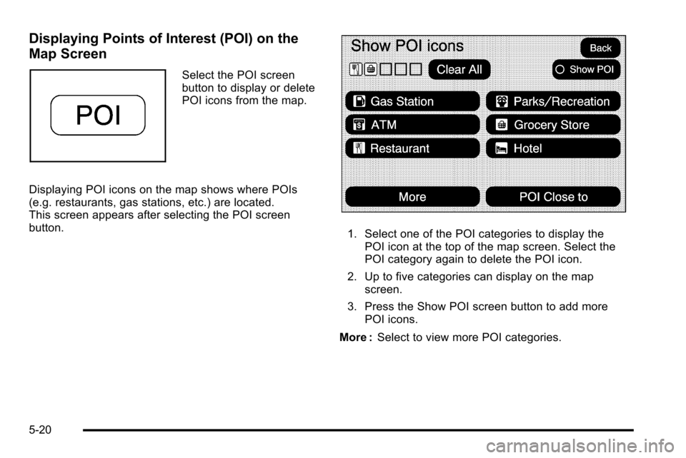 CADILLAC ESCALADE EXT 2010 3.G Manual PDF Displaying Points of Interest (POI) on the
Map Screen
Select the POI screen
button to display or delete
POI icons from the map.
Displaying POI icons on the map shows where POIs
(e.g. restaurants, gas CADILLAC ESCALADE EXT 2010 3.G Manual PDF Displaying Points of Interest (POI) on the
Map Screen
Select the POI screen
button to display or delete
POI icons from the map.
Displaying POI icons on the map shows where POIs
(e.g. restaurants, gas