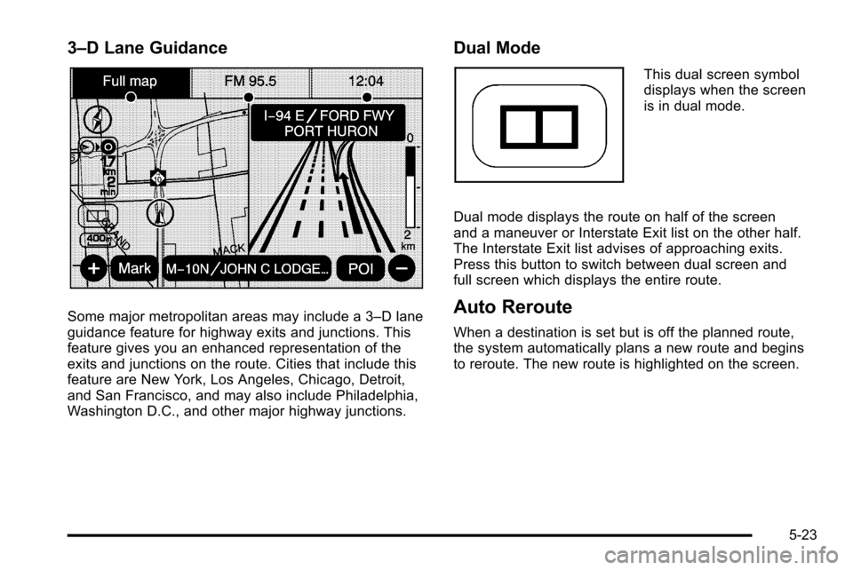 CADILLAC ESCALADE EXT 2010 3.G Manual PDF 3–D Lane Guidance
Some major metropolitan areas may include a 3–D lane
guidance feature for highway exits and junctions. This
feature gives you an enhanced representation of the
exits and junction CADILLAC ESCALADE EXT 2010 3.G Manual PDF 3–D Lane Guidance
Some major metropolitan areas may include a 3–D lane
guidance feature for highway exits and junctions. This
feature gives you an enhanced representation of the
exits and junction