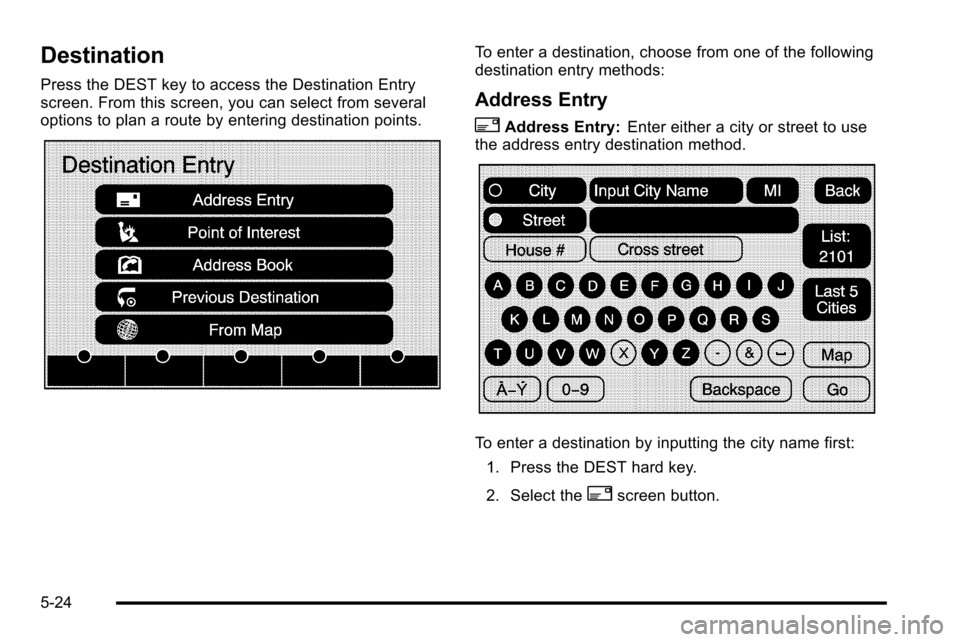 CADILLAC ESCALADE EXT 2010 3.G Repair Manual Destination
Press the DEST key to access the Destination Entry
screen. From this screen, you can select from several
options to plan a route by entering destination points.
To enter a destination, cho CADILLAC ESCALADE EXT 2010 3.G Repair Manual Destination
Press the DEST key to access the Destination Entry
screen. From this screen, you can select from several
options to plan a route by entering destination points.
To enter a destination, cho