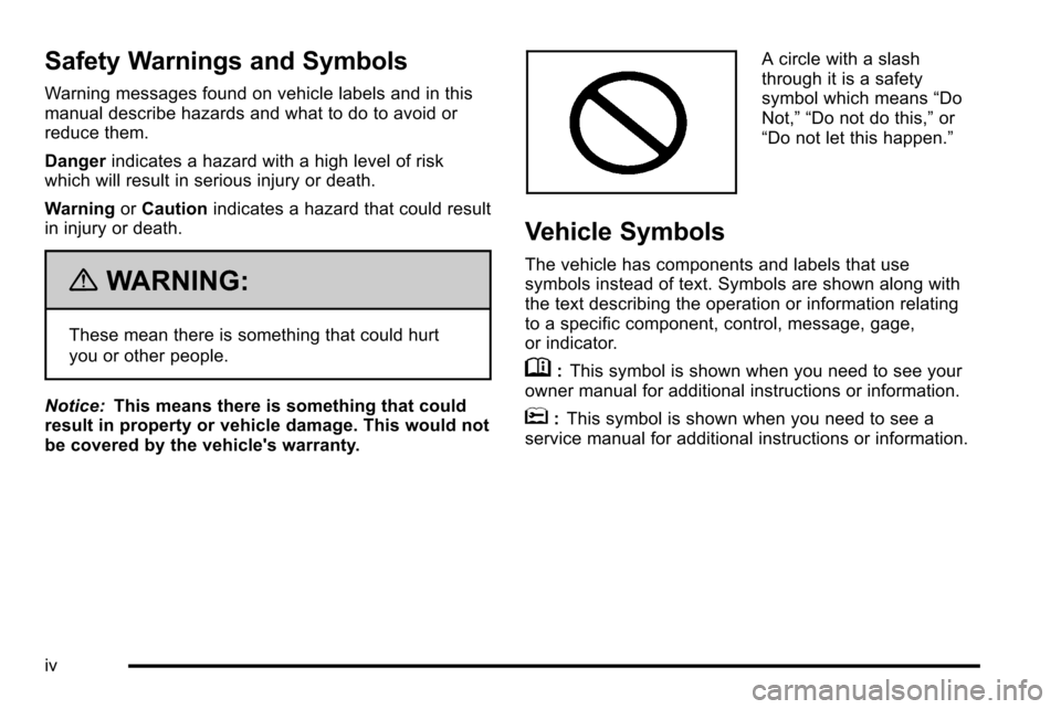CADILLAC ESCALADE EXT 2010 3.G Owners Manual Safety Warnings and Symbols
Warning messages found on vehicle labels and in this
manual describe hazards and what to do to avoid or
reduce them.
Dangerindicates a hazard with a high level of risk
whic