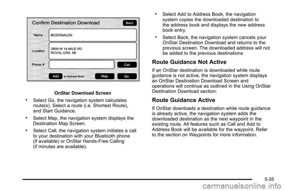 CADILLAC ESCALADE EXT 2010 3.G Owners Manual OnStar Download Screen
.Select Go, the navigation system calculates
route(s). Select a route (i.e. Shortest Route),
and Start Guidance.
.Select Map, the navigation system displays the
Destination Map CADILLAC ESCALADE EXT 2010 3.G Owners Manual OnStar Download Screen
.Select Go, the navigation system calculates
route(s). Select a route (i.e. Shortest Route),
and Start Guidance.
.Select Map, the navigation system displays the
Destination Map