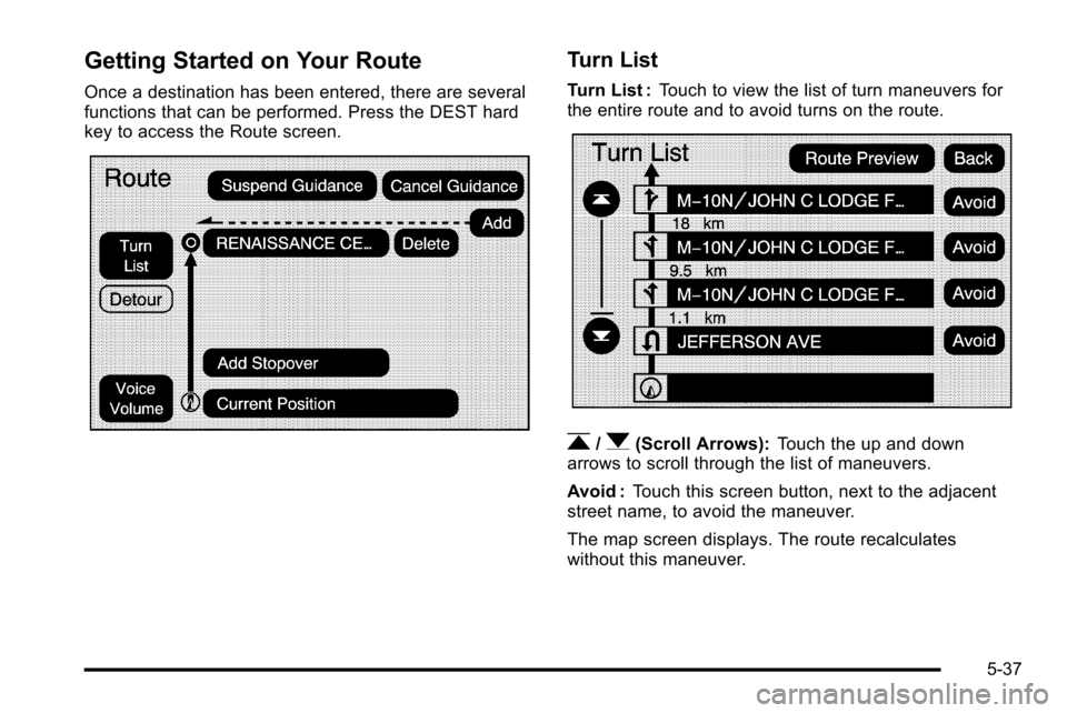 CADILLAC ESCALADE EXT 2010 3.G Manual Online Getting Started on Your Route
Once a destination has been entered, there are several
functions that can be performed. Press the DEST hard
key to access the Route screen.
Turn List
Turn List :Touch to CADILLAC ESCALADE EXT 2010 3.G Manual Online Getting Started on Your Route
Once a destination has been entered, there are several
functions that can be performed. Press the DEST hard
key to access the Route screen.
Turn List
Turn List :Touch to