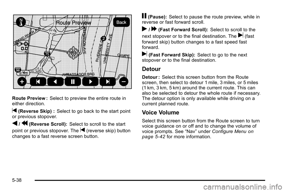 CADILLAC ESCALADE EXT 2010 3.G User Guide Route Preview :Select to preview the entire route in
either direction.
t(Reverse Skip) : Select to go back to the start point
or previous stopover.
q/r(Reverse Scroll): Select to scroll to the start
p CADILLAC ESCALADE EXT 2010 3.G User Guide Route Preview :Select to preview the entire route in
either direction.
t(Reverse Skip) : Select to go back to the start point
or previous stopover.
q/r(Reverse Scroll): Select to scroll to the start
p