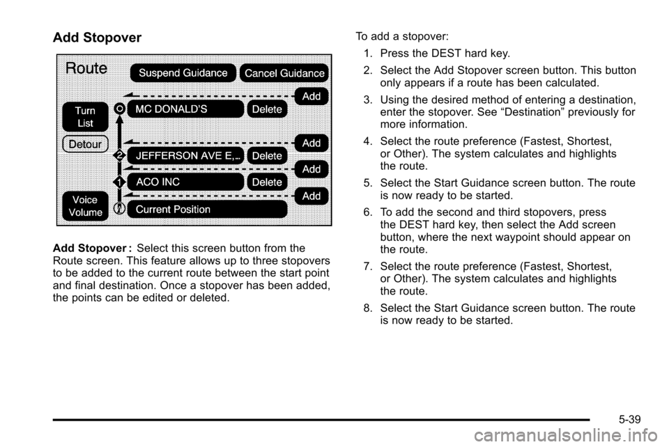 CADILLAC ESCALADE EXT 2010 3.G User Guide Add Stopover
Add Stopover :Select this screen button from the
Route screen. This feature allows up to three stopovers
to be added to the current route between the start point
and final destination. On CADILLAC ESCALADE EXT 2010 3.G User Guide Add Stopover
Add Stopover :Select this screen button from the
Route screen. This feature allows up to three stopovers
to be added to the current route between the start point
and final destination. On