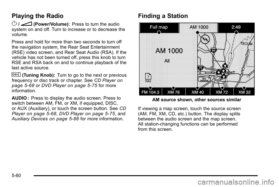 CADILLAC ESCALADE EXT 2010 3.G Owners Guide Playing the Radio
O
/n(Power/Volume):Press to turn the audio
system on and off. Turn to increase or to decrease the
volume.
Press and hold for more than two seconds to turn off
the navigation system, CADILLAC ESCALADE EXT 2010 3.G Owners Guide Playing the Radio
O
/n(Power/Volume):Press to turn the audio
system on and off. Turn to increase or to decrease the
volume.
Press and hold for more than two seconds to turn off
the navigation system,