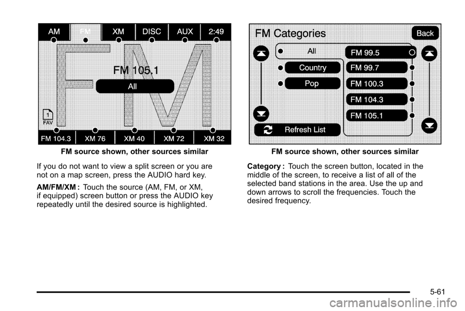 CADILLAC ESCALADE EXT 2010 3.G Manual Online FM source shown, other sources similar
If you do not want to view a split screen or you are
not on a map screen, press the AUDIO hard key.
AM/FM/XM : Touch the source (AM, FM, or XM,
if equipped) scre CADILLAC ESCALADE EXT 2010 3.G Manual Online FM source shown, other sources similar
If you do not want to view a split screen or you are
not on a map screen, press the AUDIO hard key.
AM/FM/XM : Touch the source (AM, FM, or XM,
if equipped) scre
