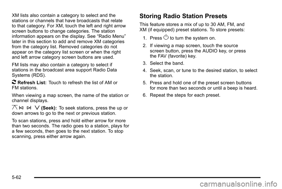CADILLAC ESCALADE EXT 2010 3.G Owners Manual XM lists also contain a category to select and the
stations or channels that have broadcasts that relate
to that category. For XM, touch the left and right arrow
screen buttons to change categories. T CADILLAC ESCALADE EXT 2010 3.G Owners Manual XM lists also contain a category to select and the
stations or channels that have broadcasts that relate
to that category. For XM, touch the left and right arrow
screen buttons to change categories. T