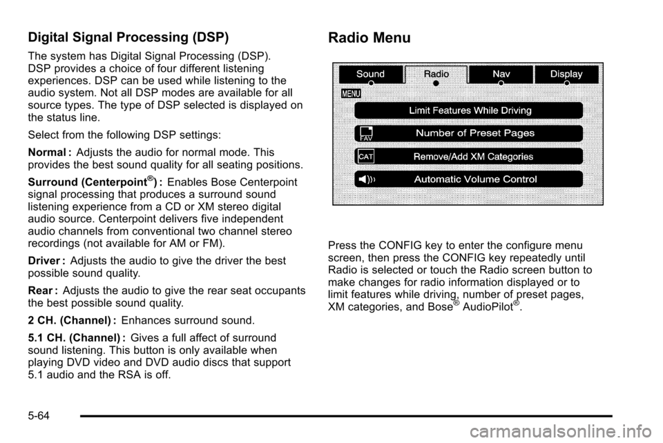 CADILLAC ESCALADE EXT 2010 3.G Owners Manual Digital Signal Processing (DSP)
The system has Digital Signal Processing (DSP).
DSP provides a choice of four different listening
experiences. DSP can be used while listening to the
audio system. Not CADILLAC ESCALADE EXT 2010 3.G Owners Manual Digital Signal Processing (DSP)
The system has Digital Signal Processing (DSP).
DSP provides a choice of four different listening
experiences. DSP can be used while listening to the
audio system. Not