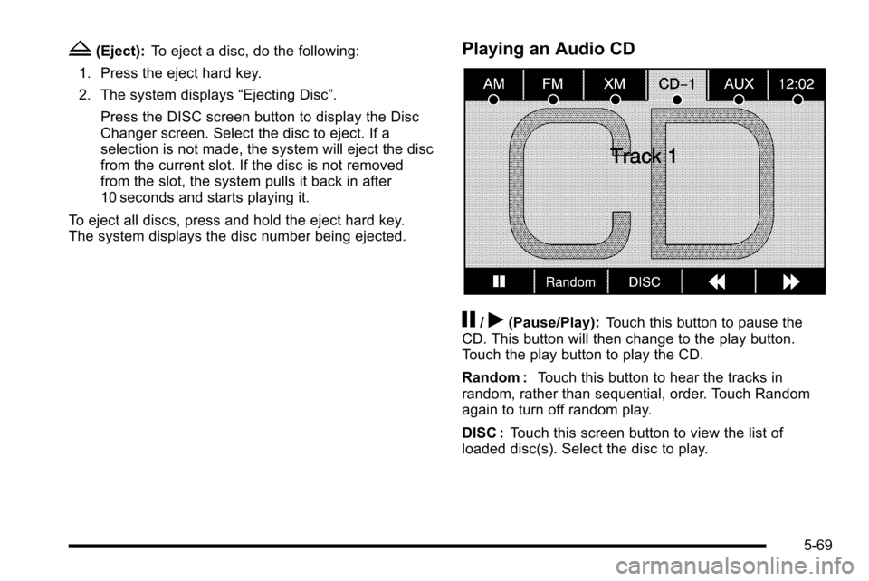 CADILLAC ESCALADE EXT 2010 3.G Owners Manual Z(Eject):To eject a disc, do the following:
1. Press the eject hard key.
2. The system displays “Ejecting Disc”.
Press the DISC screen button to display the Disc
Changer screen. Select the disc to CADILLAC ESCALADE EXT 2010 3.G Owners Manual Z(Eject):To eject a disc, do the following:
1. Press the eject hard key.
2. The system displays “Ejecting Disc”.
Press the DISC screen button to display the Disc
Changer screen. Select the disc to