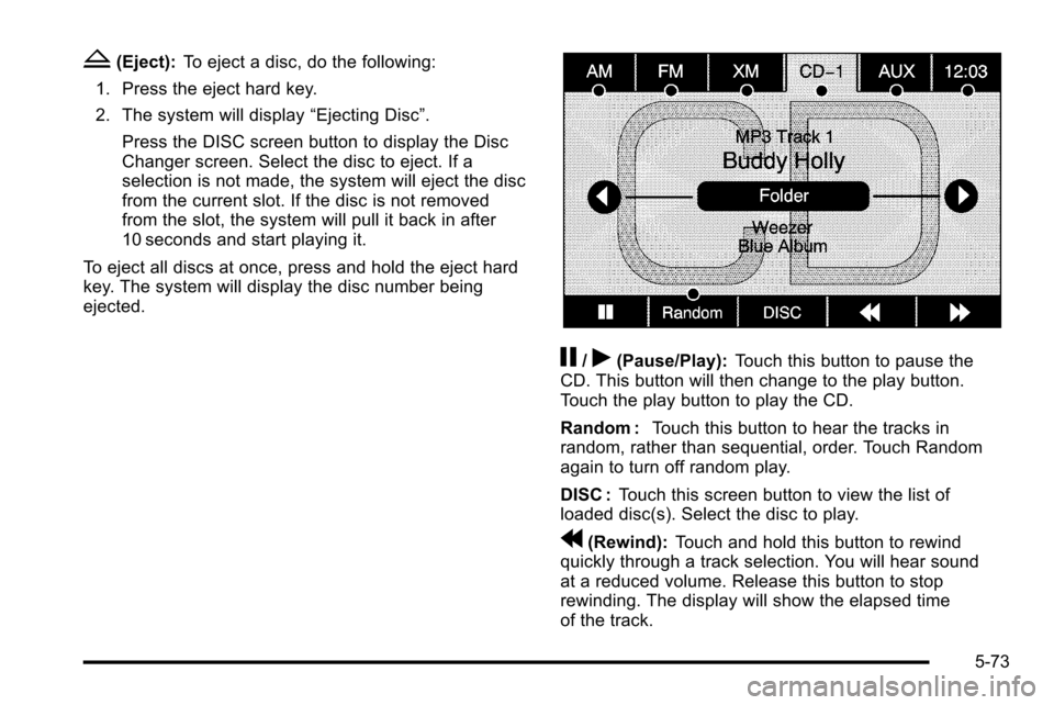 CADILLAC ESCALADE EXT 2010 3.G User Guide Z(Eject):To eject a disc, do the following:
1. Press the eject hard key.
2. The system will display “Ejecting Disc”.
Press the DISC screen button to display the Disc
Changer screen. Select the dis CADILLAC ESCALADE EXT 2010 3.G User Guide Z(Eject):To eject a disc, do the following:
1. Press the eject hard key.
2. The system will display “Ejecting Disc”.
Press the DISC screen button to display the Disc
Changer screen. Select the dis