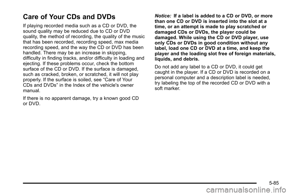 CADILLAC ESCALADE EXT 2010 3.G Owners Manual Care of Your CDs and DVDs
If playing recorded media such as a CD or DVD, the
sound quality may be reduced due to CD or DVD
quality, the method of recording, the quality of the music
that has been reco CADILLAC ESCALADE EXT 2010 3.G Owners Manual Care of Your CDs and DVDs
If playing recorded media such as a CD or DVD, the
sound quality may be reduced due to CD or DVD
quality, the method of recording, the quality of the music
that has been reco