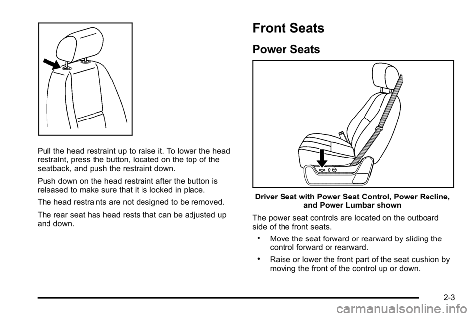 CADILLAC ESCALADE EXT 2010 3.G Owners Manual Pull the head restraint up to raise it. To lower the head
restraint, press the button, located on the top of the
seatback, and push the restraint down.
Push down on the head restraint after the button