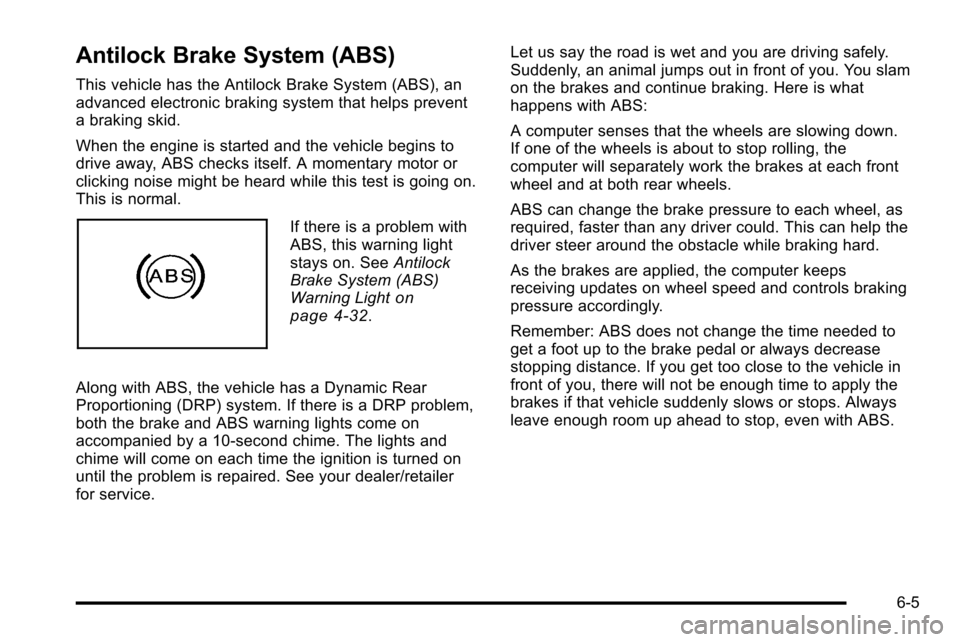 CADILLAC ESCALADE EXT 2010 3.G User Guide Antilock Brake System (ABS)
This vehicle has the Antilock Brake System (ABS), an
advanced electronic braking system that helps prevent
a braking skid.
When the engine is started and the vehicle begins