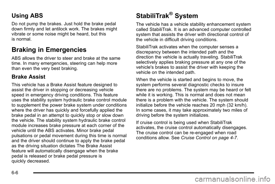 CADILLAC ESCALADE EXT 2010 3.G Owners Guide Using ABS
Do not pump the brakes. Just hold the brake pedal
down firmly and let antilock work. The brakes might
vibrate or some noise might be heard, but this
is normal.
Braking in Emergencies
ABS all CADILLAC ESCALADE EXT 2010 3.G Owners Guide Using ABS
Do not pump the brakes. Just hold the brake pedal
down firmly and let antilock work. The brakes might
vibrate or some noise might be heard, but this
is normal.
Braking in Emergencies
ABS all