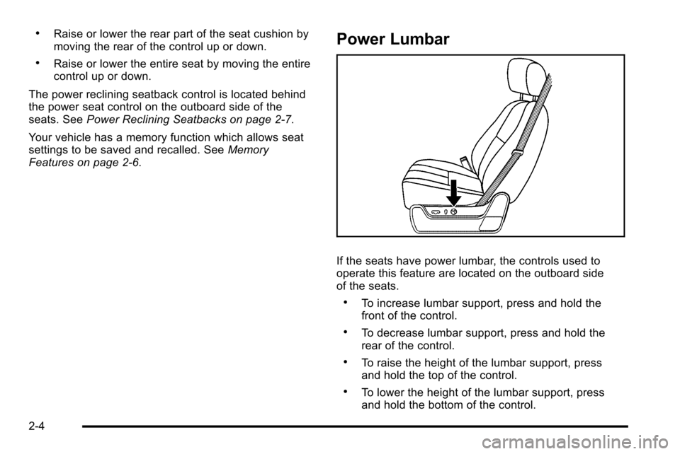 CADILLAC ESCALADE EXT 2010 3.G Owners Guide .Raise or lower the rear part of the seat cushion by
moving the rear of the control up or down.
.Raise or lower the entire seat by moving the entire
control up or down.
The power reclining seatback co