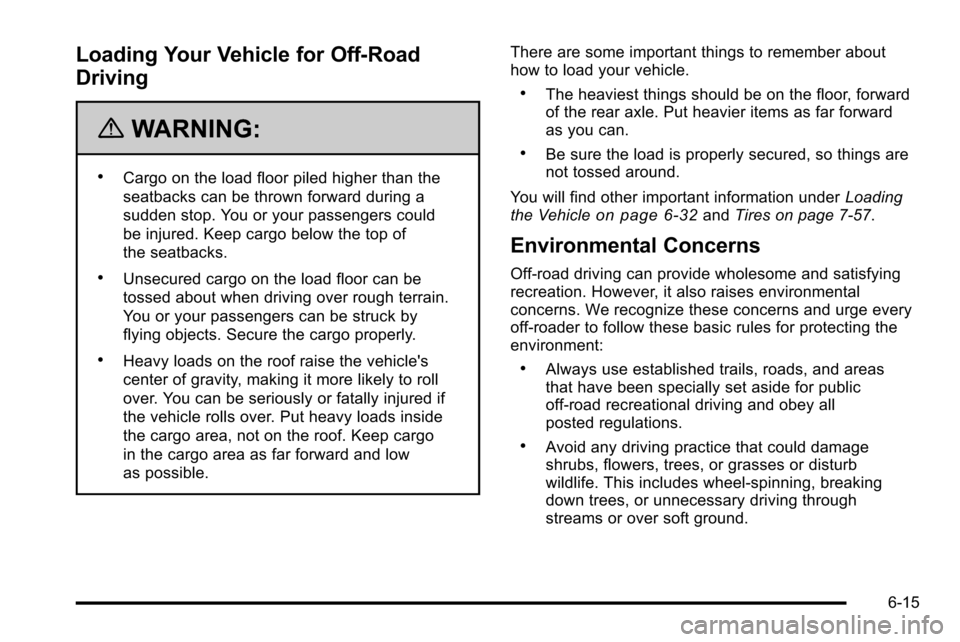 CADILLAC ESCALADE EXT 2010 3.G Owners Manual Loading Your Vehicle for Off-Road
Driving
{WARNING:
.Cargo on the load floor piled higher than the
seatbacks can be thrown forward during a
sudden stop. You or your passengers could
be injured. Keep c