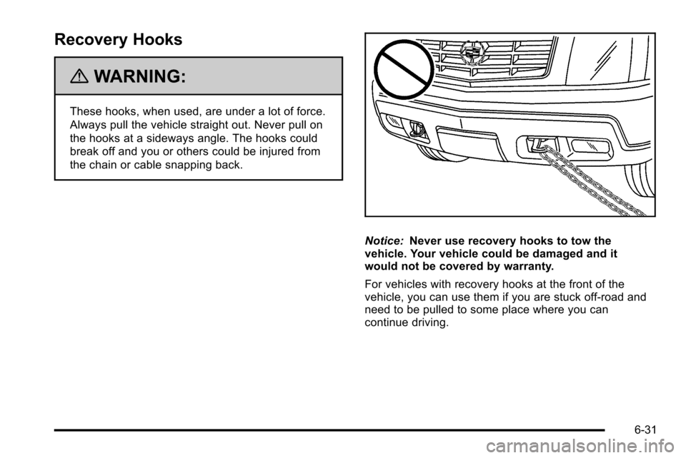CADILLAC ESCALADE EXT 2010 3.G Service Manual Recovery Hooks
{WARNING:
These hooks, when used, are under a lot of force.
Always pull the vehicle straight out. Never pull on
the hooks at a sideways angle. The hooks could
break off and you or other