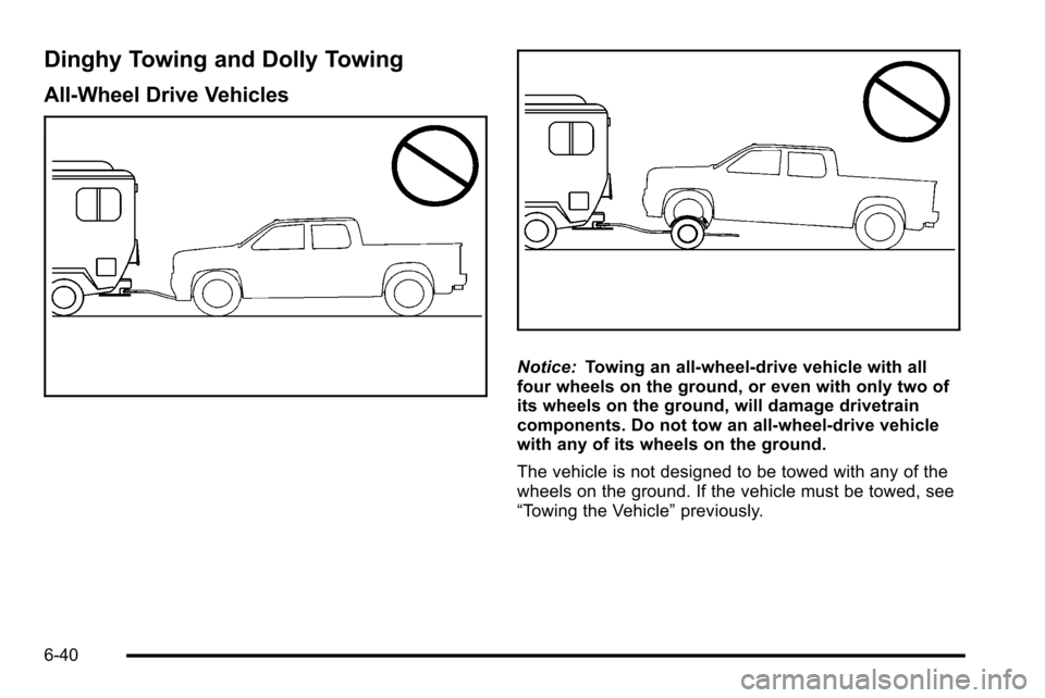 CADILLAC ESCALADE EXT 2010 3.G Service Manual Dinghy Towing and Dolly Towing
All-Wheel Drive Vehicles
Notice:Towing an all-wheel-drive vehicle with all
four wheels on the ground, or even with only two of
its wheels on the ground, will damage driv