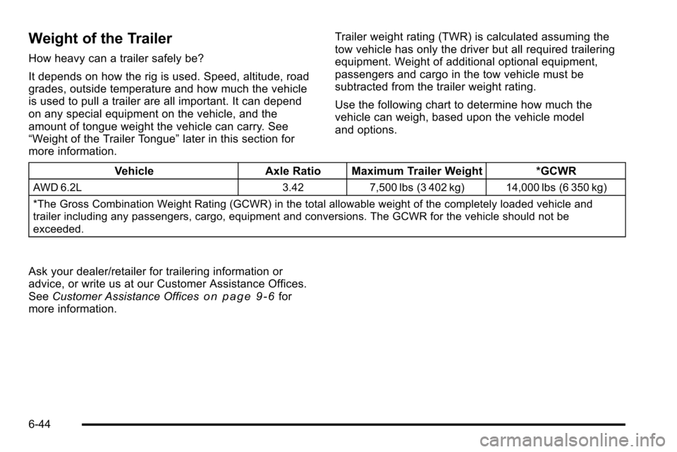 CADILLAC ESCALADE EXT 2010 3.G Owners Manual Weight of the Trailer
How heavy can a trailer safely be?
It depends on how the rig is used. Speed, altitude, road
grades, outside temperature and how much the vehicle
is used to pull a trailer are all