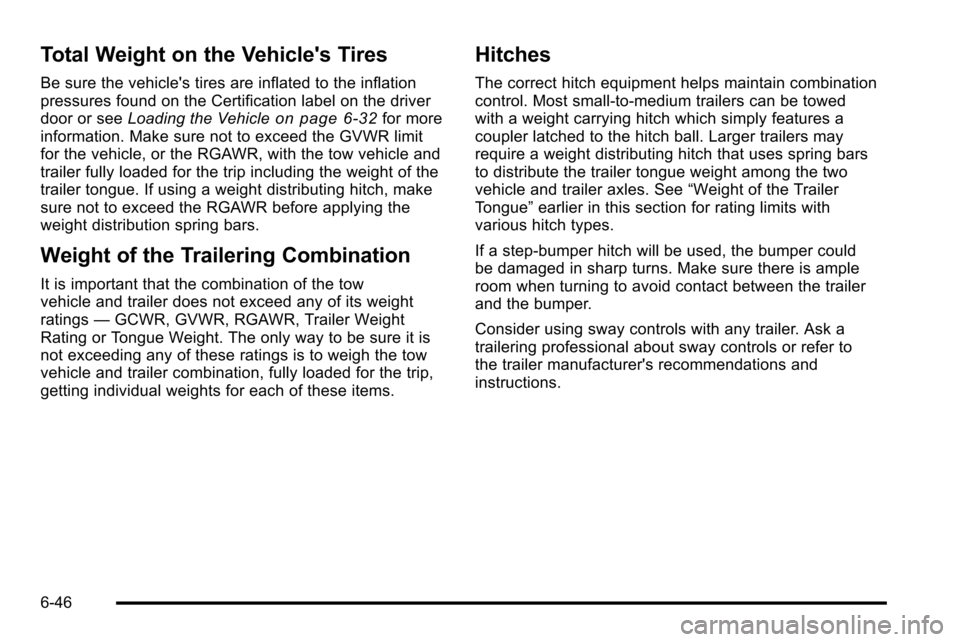 CADILLAC ESCALADE EXT 2010 3.G Owners Manual Total Weight on the Vehicles Tires
Be sure the vehicles tires are inflated to the inflation
pressures found on the Certification label on the driver
door or seeLoading the Vehicle
on page 6‑32for 