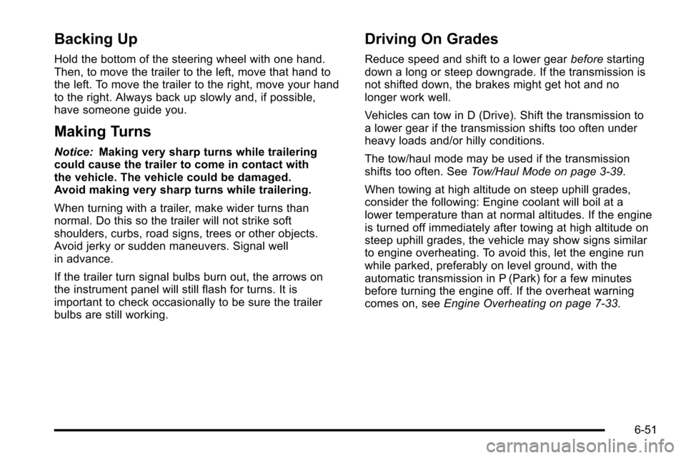 CADILLAC ESCALADE EXT 2010 3.G Owners Manual Backing Up
Hold the bottom of the steering wheel with one hand.
Then, to move the trailer to the left, move that hand to
the left. To move the trailer to the right, move your hand
to the right. Always