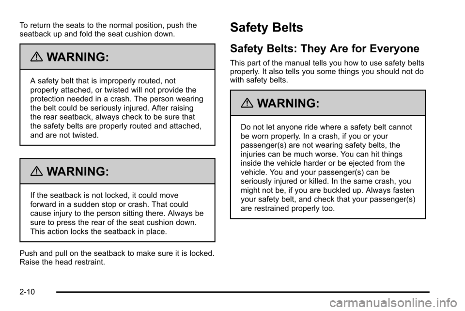 CADILLAC ESCALADE EXT 2010 3.G Service Manual To return the seats to the normal position, push the
seatback up and fold the seat cushion down.
{WARNING:
A safety belt that is improperly routed, not
properly attached, or twisted will not provide t CADILLAC ESCALADE EXT 2010 3.G Service Manual To return the seats to the normal position, push the
seatback up and fold the seat cushion down.
{WARNING:
A safety belt that is improperly routed, not
properly attached, or twisted will not provide t