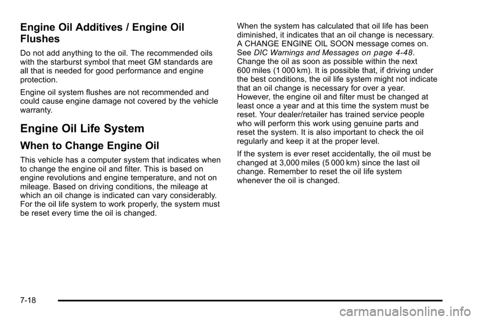 CADILLAC ESCALADE EXT 2010 3.G Owners Manual Engine Oil Additives / Engine Oil
Flushes
Do not add anything to the oil. The recommended oils
with the starburst symbol that meet GM standards are
all that is needed for good performance and engine
p
